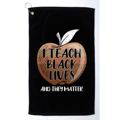 I Teach Black Lives And They Matter Black History Juneteenth Gift Platinum Collection Golf Towel