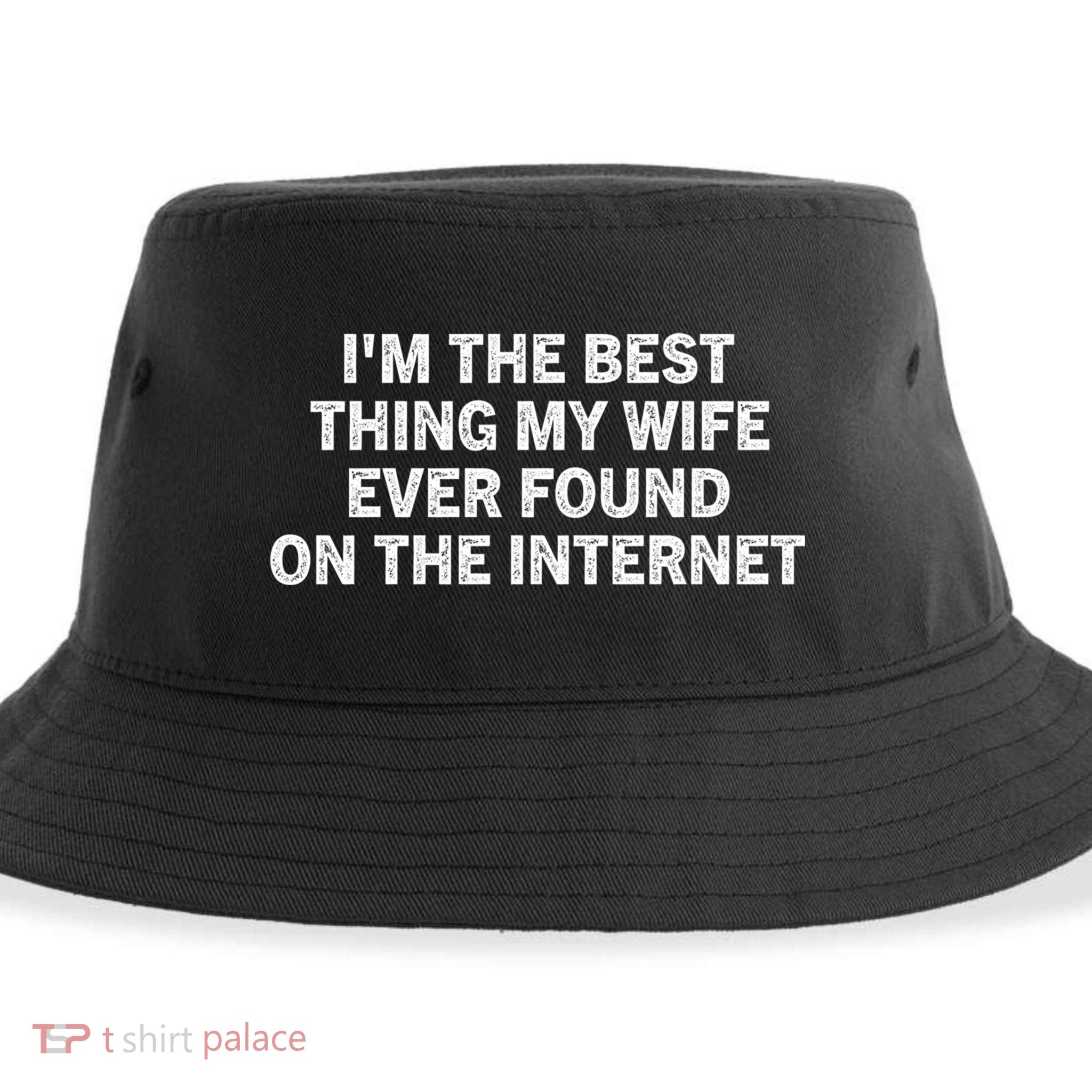 I'm The Best Thing My Wife Ever Found On The Internet Cute Gift Sustainable Bucket Hat