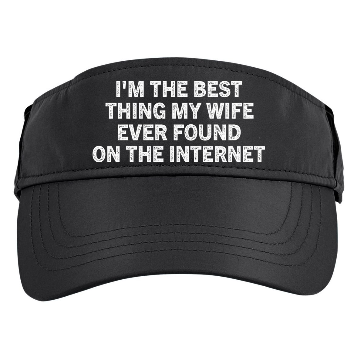 I'm The Best Thing My Wife Ever Found On The Internet Cute Gift Adult Drive Performance Visor