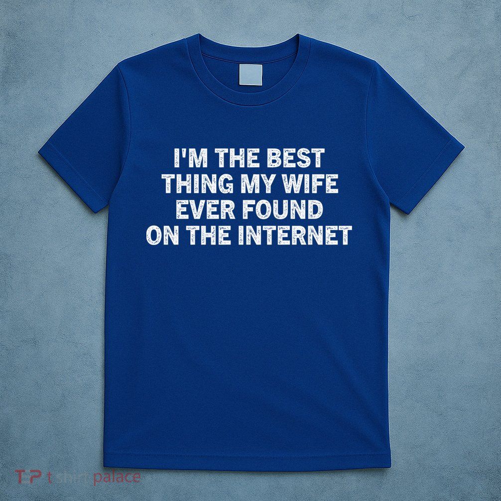 I'm The Best Thing My Wife Ever Found On The Internet Cute Gift T-Shirt