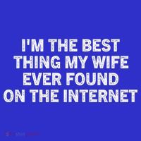 I'm The Best Thing My Wife Ever Found On The Internet Cute Gift T-Shirt