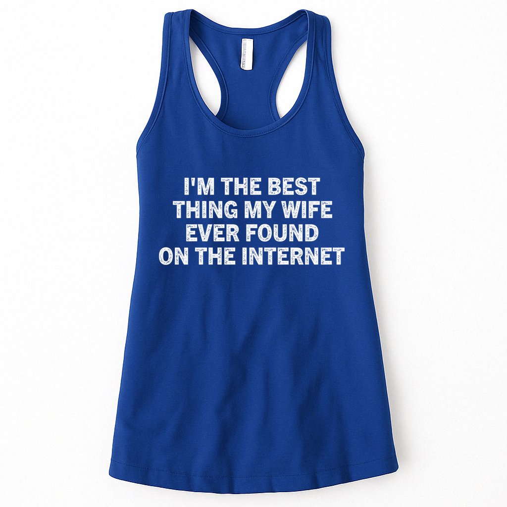 I'm The Best Thing My Wife Ever Found On The Internet Cute Gift Womens Tank Top
