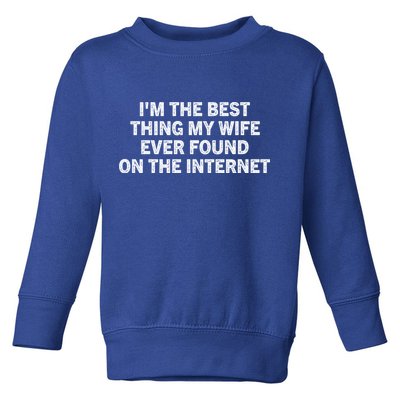 I'm The Best Thing My Wife Ever Found On The Internet Cute Gift Toddler Sweatshirt