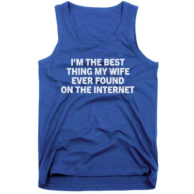 I'm The Best Thing My Wife Ever Found On The Internet Cute Gift Tank Top