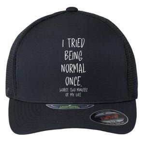 I Tried Being Normal Once Worst Two Minutes Of My Life Funny Flexfit Unipanel Trucker Cap