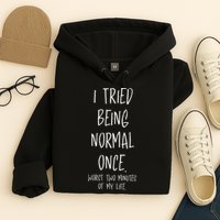 I Tried Being Normal Once Worst Two Minutes Of My Life Funny Hoodie