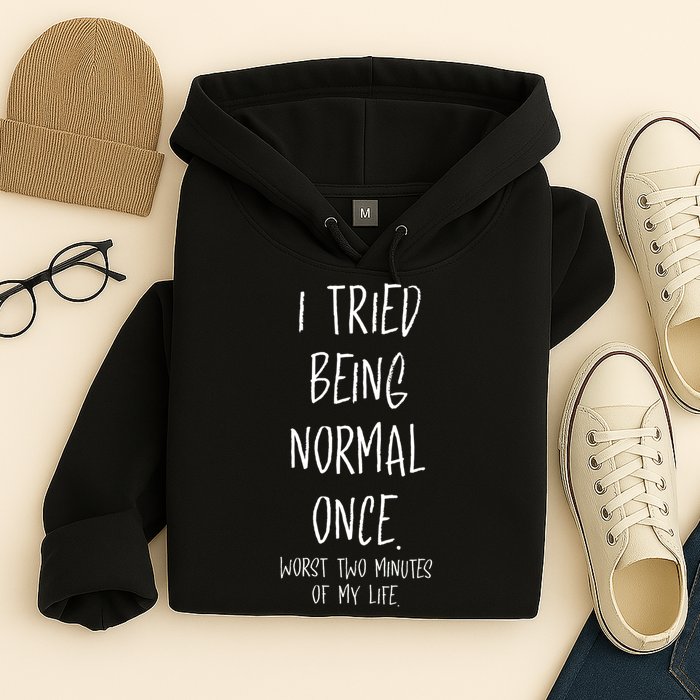 I Tried Being Normal Once Worst Two Minutes Of My Life Funny Hoodie