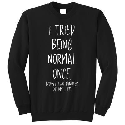 I Tried Being Normal Once Worst Two Minutes Of My Life Funny Sweatshirt