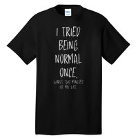 I Tried Being Normal Once Worst Two Minutes Of My Life Funny Tall T-Shirt