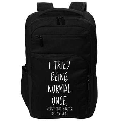 I Tried Being Normal Once Worst Two Minutes Of My Life Funny Impact Tech Backpack
