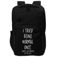 I Tried Being Normal Once Worst Two Minutes Of My Life Funny Impact Tech Backpack
