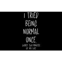 I Tried Being Normal Once Worst Two Minutes Of My Life Funny Bumper Sticker