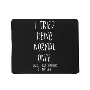 I Tried Being Normal Once Worst Two Minutes Of My Life Funny Mousepad