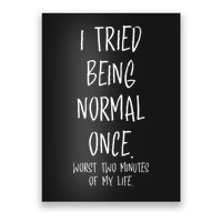 I Tried Being Normal Once Worst Two Minutes Of My Life Funny Poster