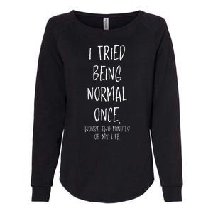 I Tried Being Normal Once Worst Two Minutes Of My Life Funny Womens California Wash Sweatshirt