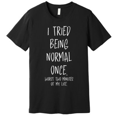 I Tried Being Normal Once Worst Two Minutes Of My Life Funny Premium T-Shirt