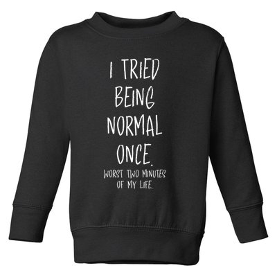 I Tried Being Normal Once Worst Two Minutes Of My Life Funny Toddler Sweatshirt