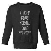 I Tried Being Normal Once Worst Two Minutes Of My Life Funny Toddler Sweatshirt