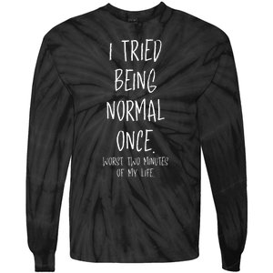 I Tried Being Normal Once Worst Two Minutes Of My Life Funny Tie-Dye Long Sleeve Shirt