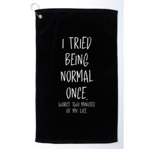 I Tried Being Normal Once Worst Two Minutes Of My Life Funny Platinum Collection Golf Towel