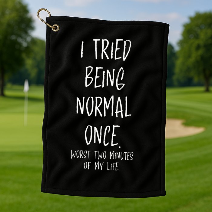 I Tried Being Normal Once Worst Two Minutes Of My Life Funny Golf Towel