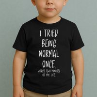 I Tried Being Normal Once Worst Two Minutes Of My Life Funny Toddler T-Shirt