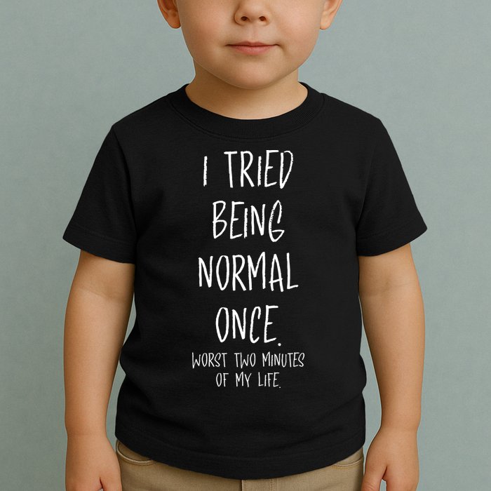 I Tried Being Normal Once Worst Two Minutes Of My Life Funny Toddler T-Shirt