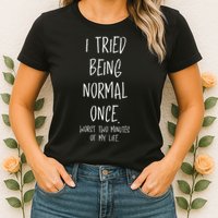 I Tried Being Normal Once Worst Two Minutes Of My Life Funny Womens T-Shirt