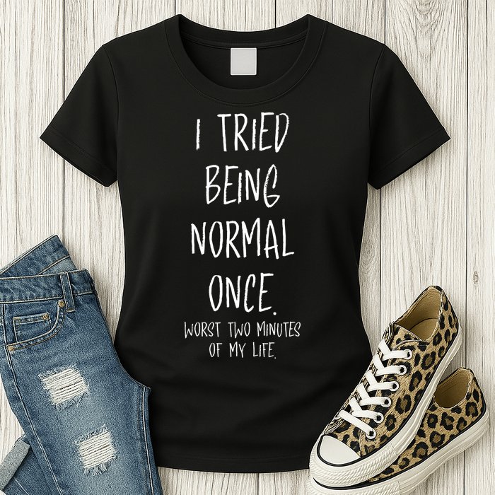 I Tried Being Normal Once Worst Two Minutes Of My Life Funny Womens T-Shirt