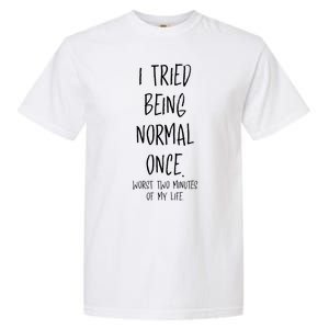 I Tried Being Normal Once Worst Two Minutes Of My Life Funny Garment-Dyed Heavyweight T-Shirt