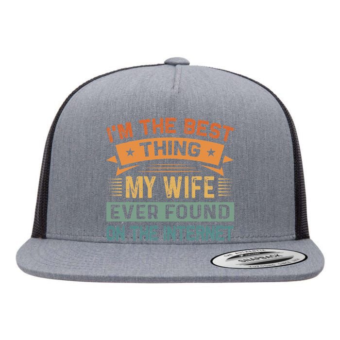 IM The Best Thing My Wife Ever Found On The Internet Flat Bill Trucker Hat