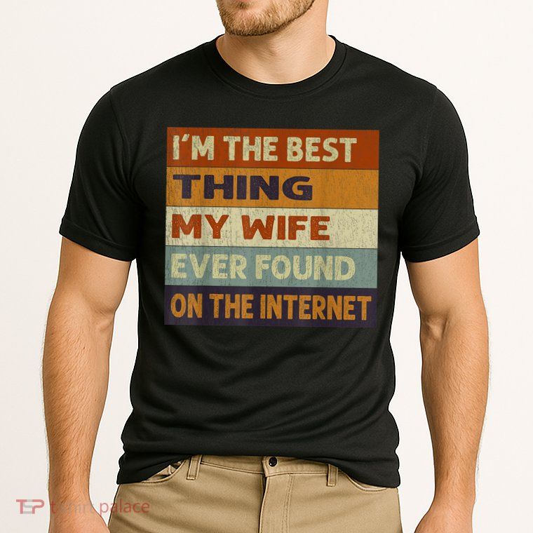 I'm The Best Thing My Wife Ever Found On The Internet trending Performance Shirt