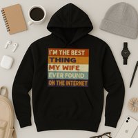 I'm The Best Thing My Wife Ever Found On The Internet trending Hoodie