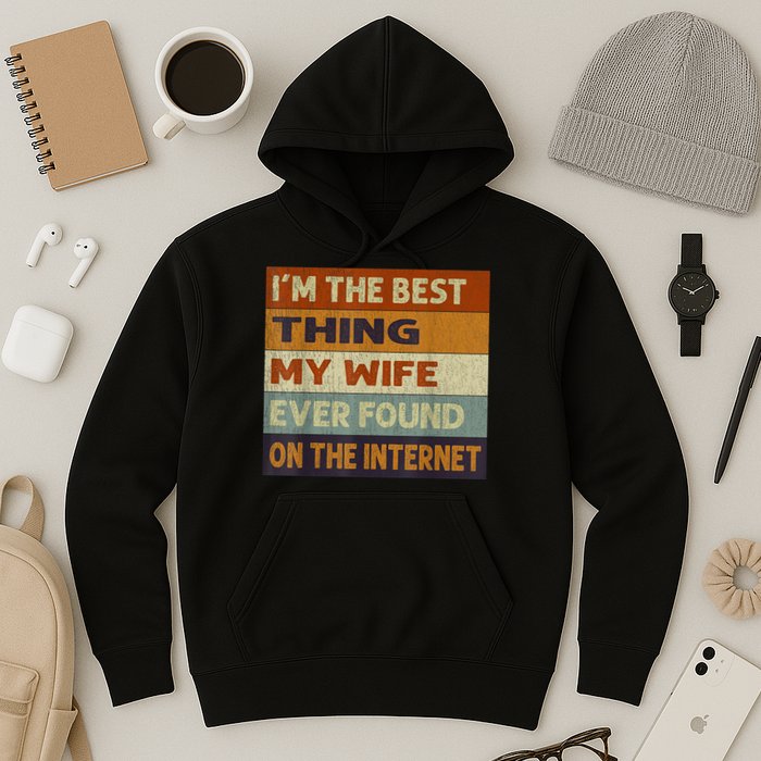 I'm The Best Thing My Wife Ever Found On The Internet trending Hoodie