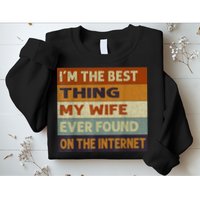 I'm The Best Thing My Wife Ever Found On The Internet trending Sweatshirt