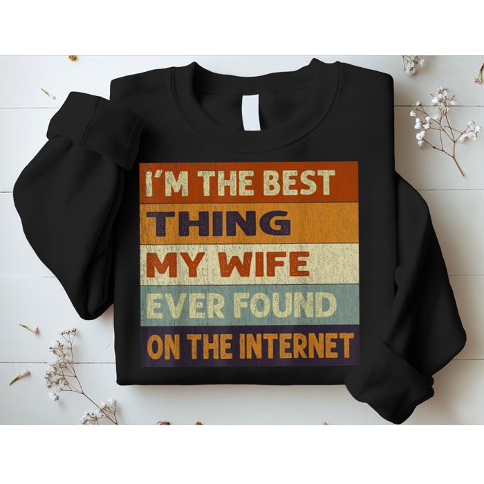I'm The Best Thing My Wife Ever Found On The Internet trending Sweatshirt