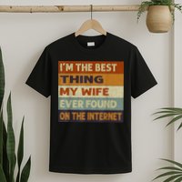 I'm The Best Thing My Wife Ever Found On The Internet trending T-Shirt