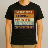 I'm The Best Thing My Wife Ever Found On The Internet trending T-Shirt