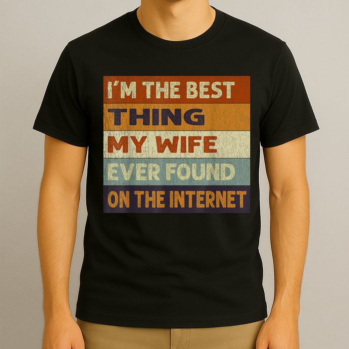 I'm The Best Thing My Wife Ever Found On The Internet trending T-Shirt