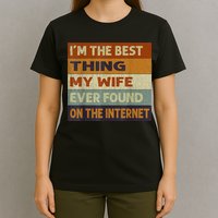 I'm The Best Thing My Wife Ever Found On The Internet trending T-Shirt