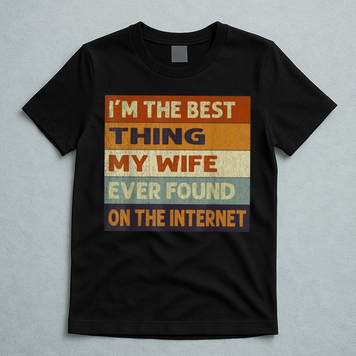 I'm The Best Thing My Wife Ever Found On The Internet trending T-Shirt