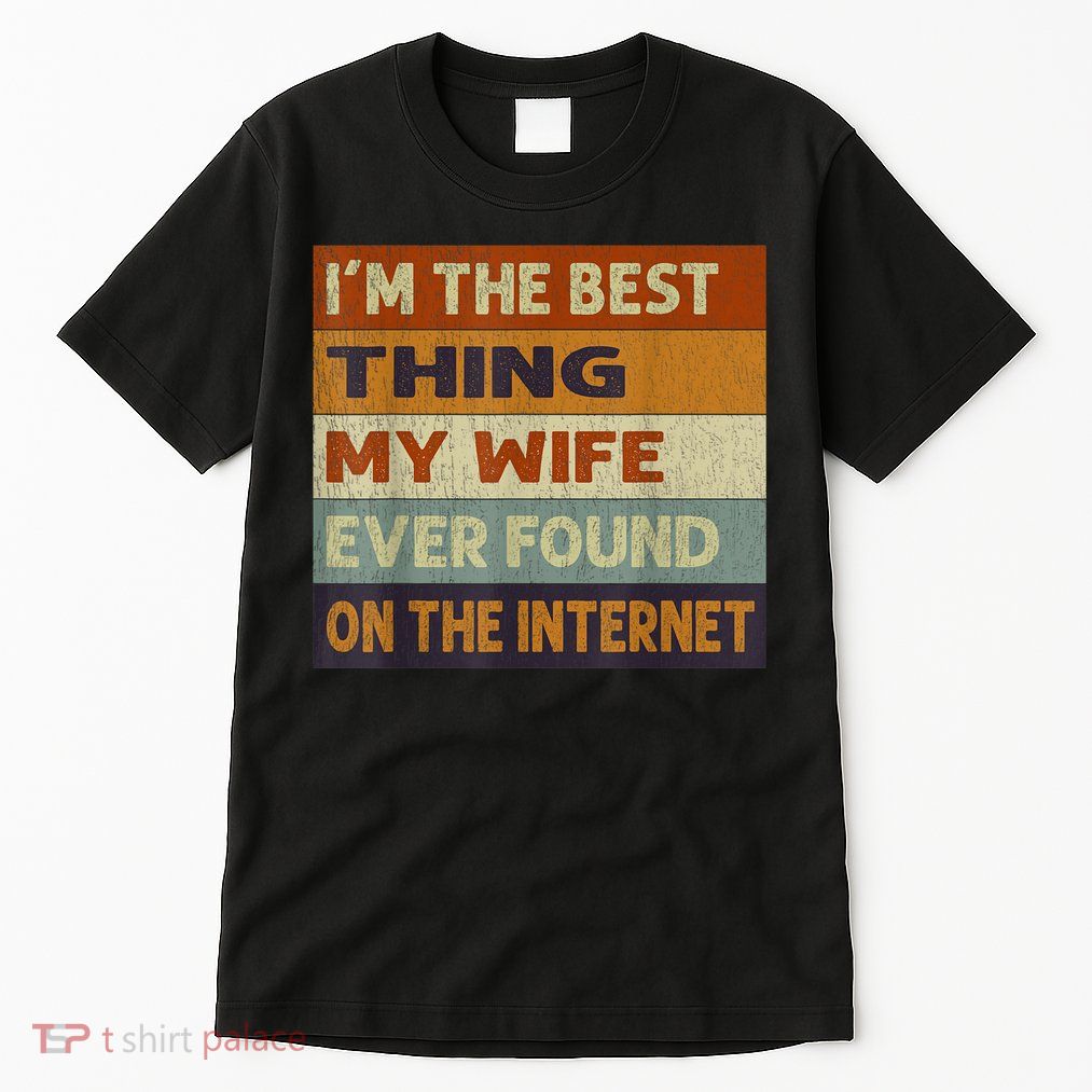 I'm The Best Thing My Wife Ever Found On The Internet trending Tall T-Shirt