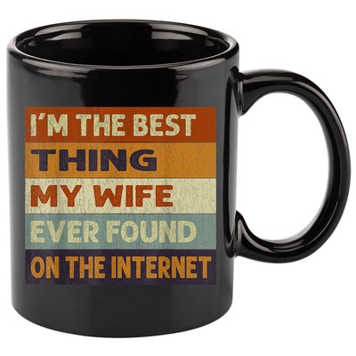 I'm The Best Thing My Wife Ever Found On The Internet trending 11oz C Handle Ceramic Mug