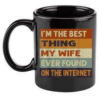 I'm The Best Thing My Wife Ever Found On The Internet trending 11oz C Handle Ceramic Mug