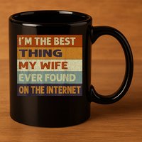 I'm The Best Thing My Wife Ever Found On The Internet trending 11oz C Handle Ceramic Mug