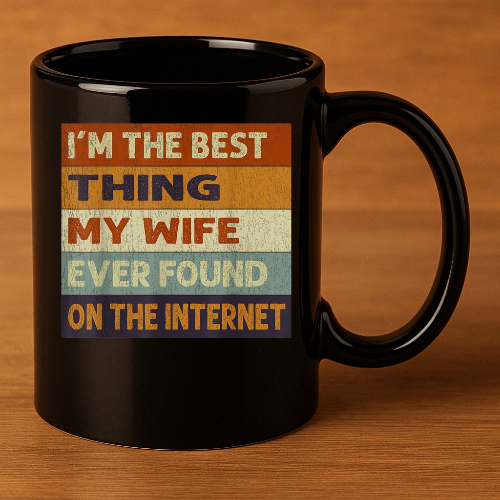 I'm The Best Thing My Wife Ever Found On The Internet trending 11oz C Handle Ceramic Mug