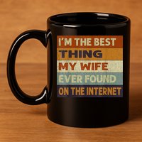 I'm The Best Thing My Wife Ever Found On The Internet trending 11oz C Handle Ceramic Mug