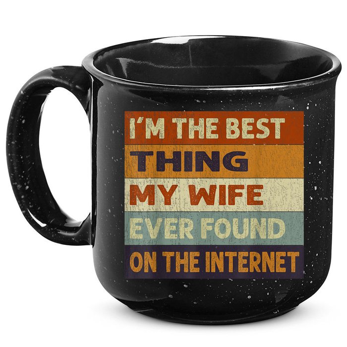 I'm The Best Thing My Wife Ever Found On The Internet trending 15oz Campfire Ceramic Mug
