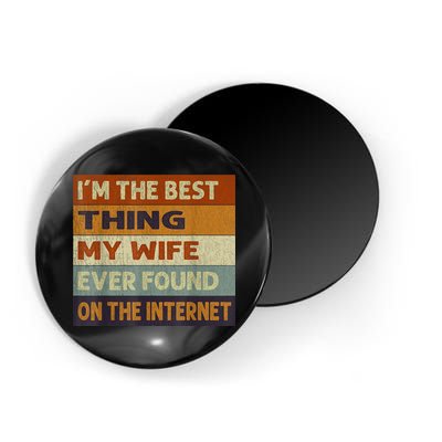 I'm The Best Thing My Wife Ever Found On The Internet trending Magnet