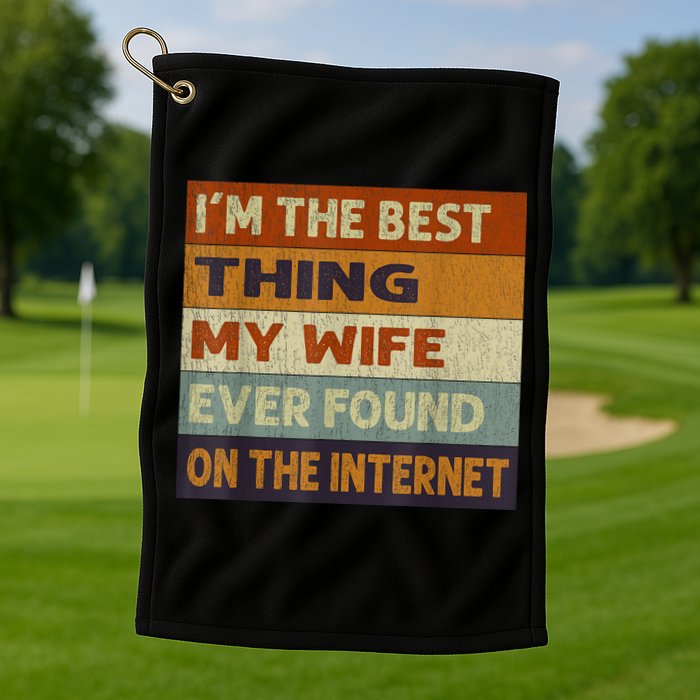 I'm The Best Thing My Wife Ever Found On The Internet trending Golf Towel